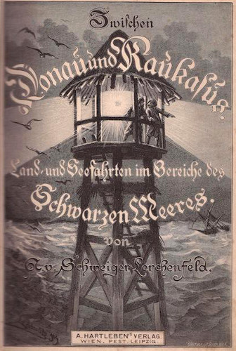 SCHWEIGER-LERCHENFELD, Zwischen Donau und Kaukasus: Land- und Seefahrten im Bereiche des Schwarzen Meeres